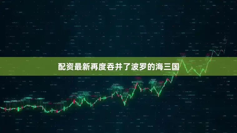 配资最新再度吞并了波罗的海三国